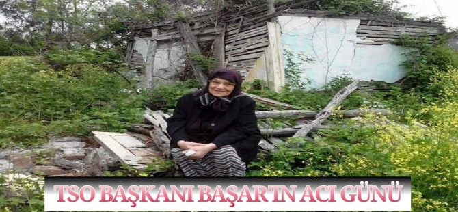 TSO BAŞKANI BAŞAR'IN ACI GÜNÜ