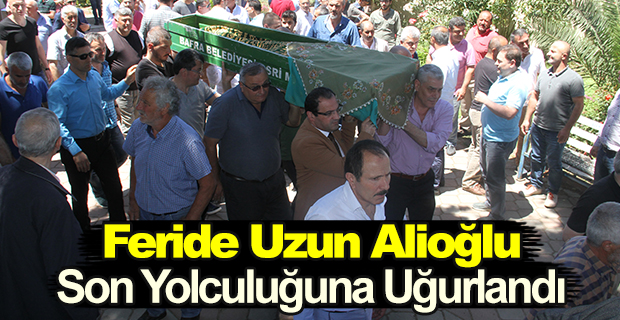 Feride Uzun Alioğlu Son Yolculuğuna Uğurlandı