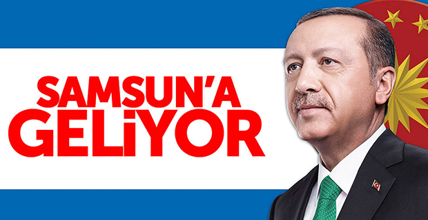 Cumhurbaşkanı Erdoğan Samsun’a Geliyor