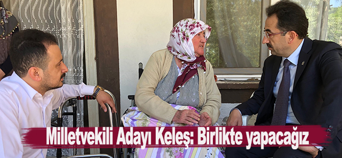 Milletvekili Adayı Keleş: Birlikte yapacağız