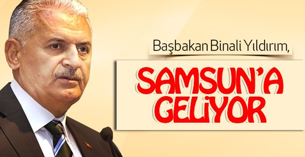 Başbakan Binali Yıldırım Samsun'a geliyor