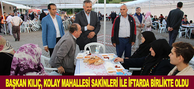 BAŞKAN KILIÇ, KOLAY MAHALLESİ SAKİNLERİ İLE İFTARDA BİRLİKTE OLDU