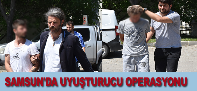 SAMSUN'DA UYUŞTURUCU OPERASYONU