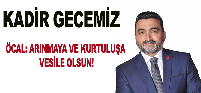 ÖCAL: ARINMAYA VE KURTULUŞA VESİLE OLSUN!