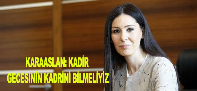 KARAASLAN: KADİR GECESİNİN KADRİNİ BİLMELİYİZ