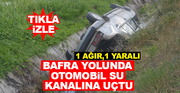 Bafra’da Feci Kaza Otomobil Su Kanalına Uçtu 2 yaralı