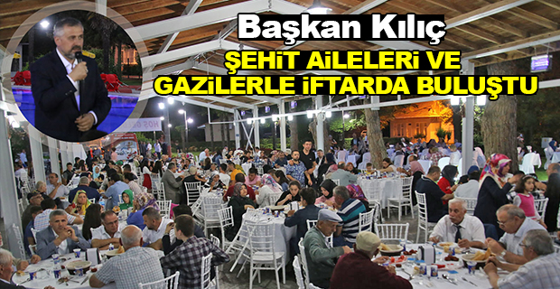 Başkan Kılıç Şehit Aileleri ve Gazilerle İftar Yemeğinde Buluştu