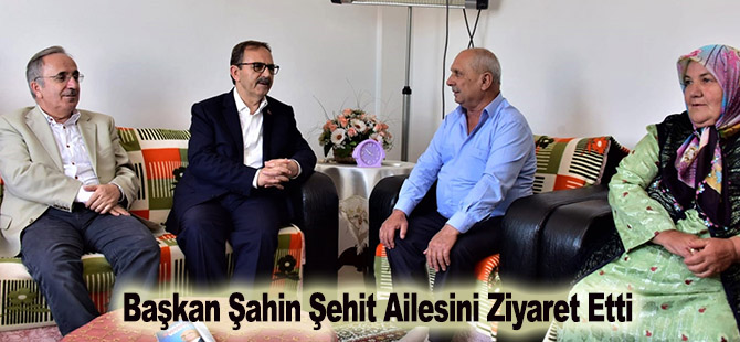 Başkan Şahin Şehit Ailesini Ziyaret Etti