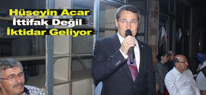 Acar;"İttifak Değil İktidar Geliyor"