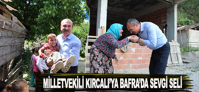 MİLLETVEKİLİ KIRCALI’YA BAFRA’DA SEVGİ SELİ