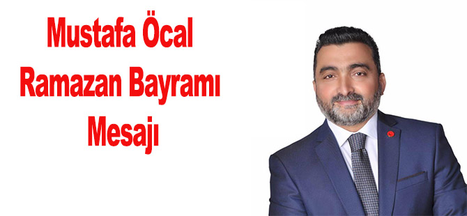 Mustafa Öcal Ramazan Bayramı Mesajı