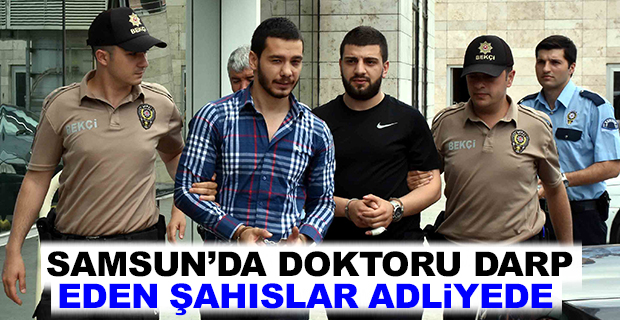 Samsun'da Doktoru Darp Eden Şahıslar Adliyede