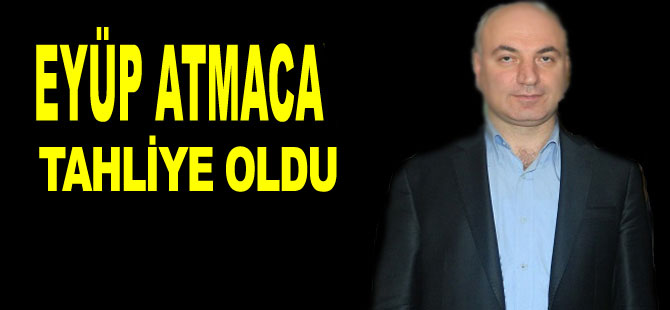 EYÜP ATMACA TAHLİYE OLDU