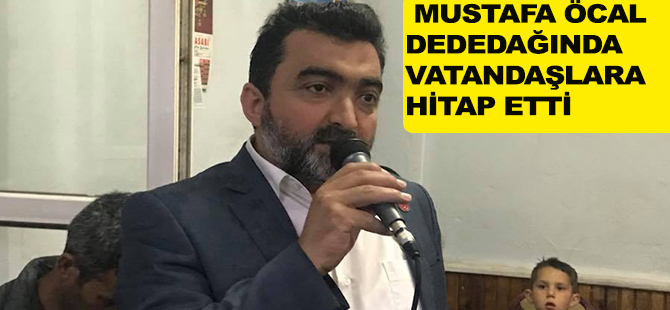 MUSTAFA ÖCAL DEDEDAĞINDA VATANDAŞLARA HİTAP ETTİ