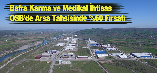 Bafra Karma ve Medikal İhtisas  OSB’de Arsa Tahsisinde %60 Fırsatı