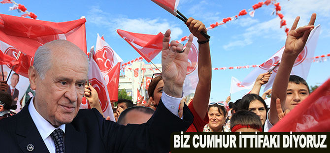 BAHÇELİ;BİZ CUMHUR İTTİFAKI DİYORUZ