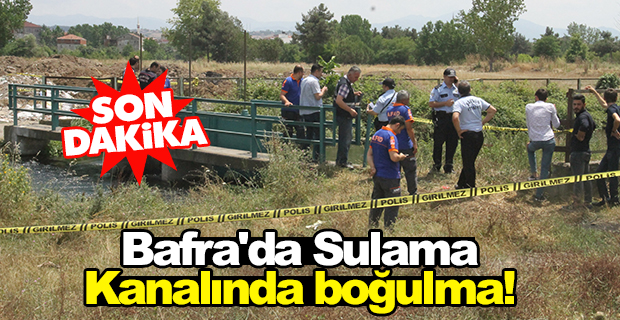 Bafra'da sulama kanalına giren genç, boğuldu!