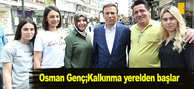 Osman Genç;Kalkınma yerelden başlar