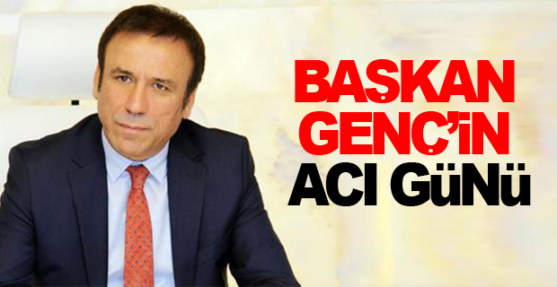 Başkan Osman Genç'in Acı Günü