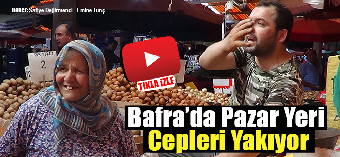 Bafra’da Pazar Yeri Cepleri Yakıyor