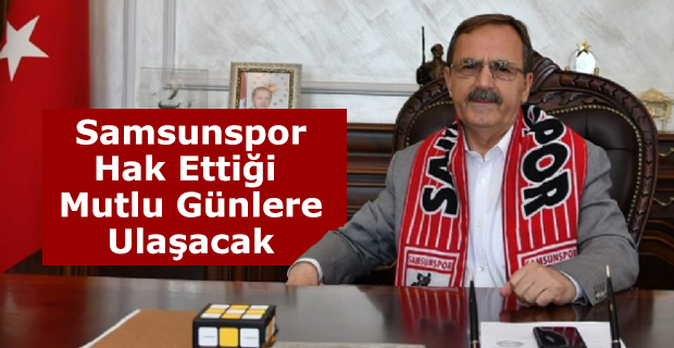 Başkan Şahin : “ Samsunspor Hak Ettiği Mutlu Günlere Ulaşacak ”