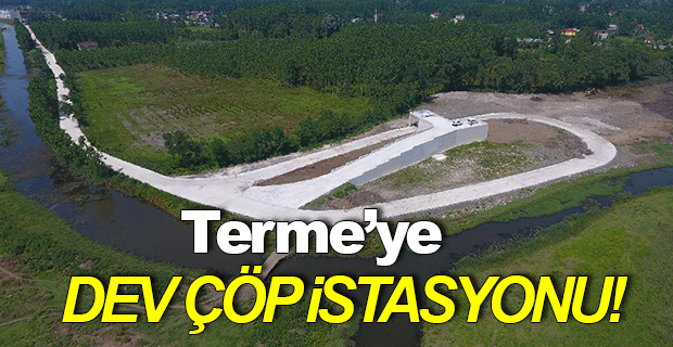 Terme'ye Dev Çöp İstasyonu