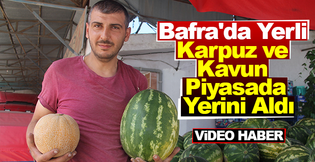 Bafra'da Yerli  Karpuz ve Kavun Piyasada Yerini Aldı