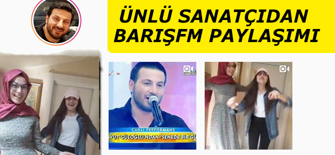 ÜNLÜ SANATÇI DAVUT GÜLOĞLU’NDAN BARIŞ FM PAYLAŞIMI