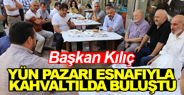 Başkan Kılıç Yün Pazarı Esnafıyla Kahvaltıda Buluştu