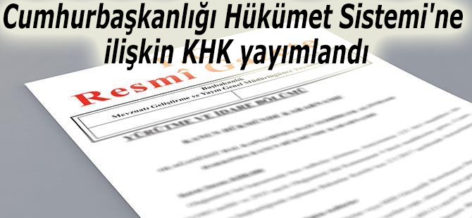 Cumhurbaşkanlığı Hükümet Sistemi'ne ilişkin KHK yayımlandı