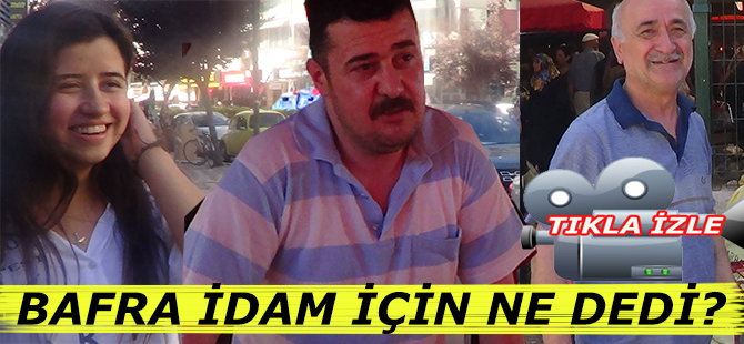 BAFRA İDAM İÇİN NE DEDİ?