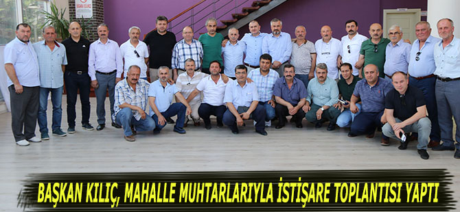 BAŞKAN KILIÇ, MAHALLE MUHTARLARIYLA İSTİŞARE TOPLANTISI YAPTI