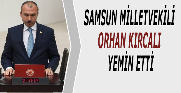 SAMSUN MİLLETVEKİLİ ORHAN KIRCALI YEMİN ETTİ