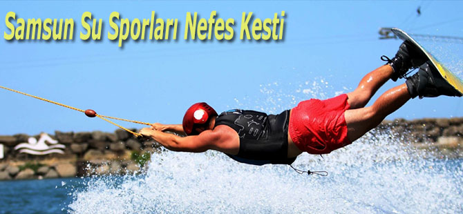 Samsun Su Sporları Nefes Kesti