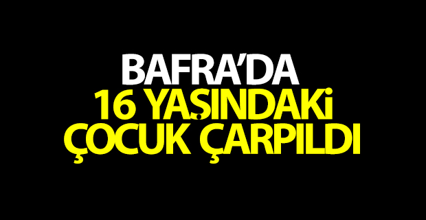 Bafra'da 16 Yaşındaki Çocuk Çarpıldı