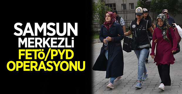 Samsun Merkezli FETÖ/PDY Operasyonu