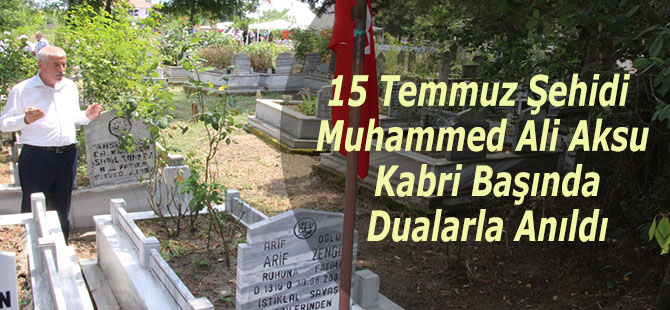 15 Temmuz Şehidi  Muhammed Ali Aksu  Kabri Başında Dualarla Anıldı