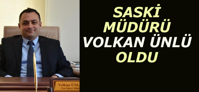 SASKİ MÜDÜRÜ VOLKAN ÜNLÜ OLDU