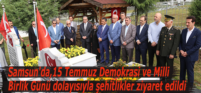 Samsun'da 15 Temmuz Demokrasi ve Milli Birlik Günü dolayısıyla şehitlikler ziyaret edildi.