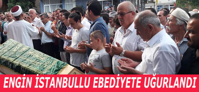 ENGİN İSTANBULLU EBEDİYETE UĞURLANDI