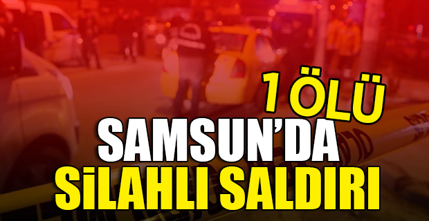 Samsun'da Silahlı Saldırı 1 Ölü