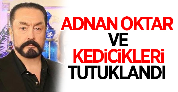 OKTAR ve KEDİCİKLER TUTUKLANDI