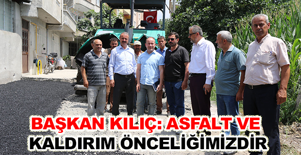 BAŞKAN KILIÇ:ASFALT VE KALDIRIM ÖNCELİĞİMİZDİR