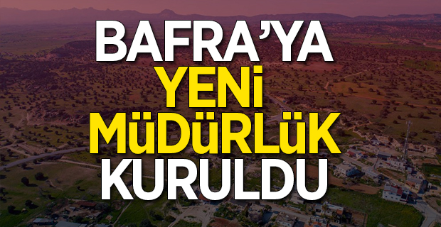 Bafra'ya Yeni Müdürlük Kuruldu