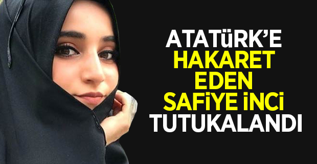 Atatürk'e Hakaret eden Safiye İnci Tutuklandı!