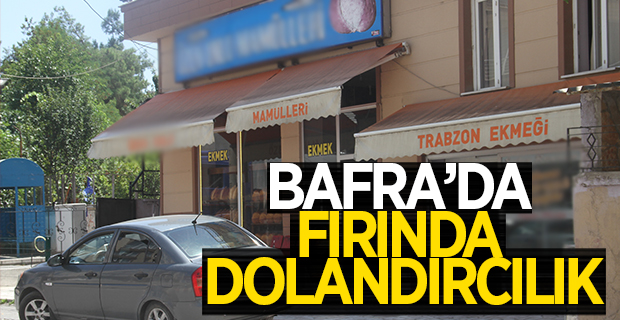 Bafra'da Fırında Dolandırıcılık