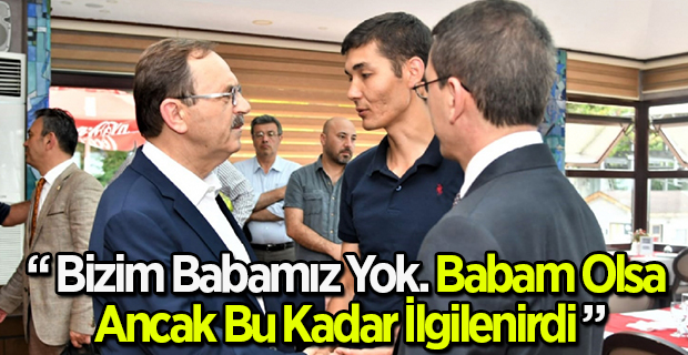 Bizim Babamız Yok. Babam Olsa Ancak Bu Kadar İlgilenirdi