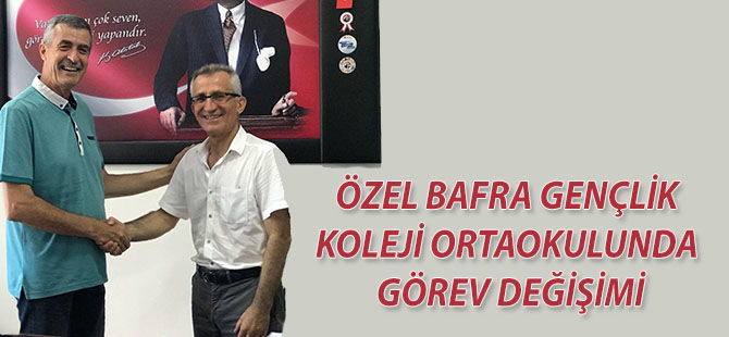 ÖZEL BAFRA GENÇLİK KOLEJİ ORTAOKULUNDA GÖREV DEĞİŞİMİ