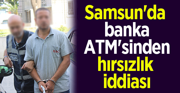 Samsun'da banka ATM'sinden hırsızlık iddiası
