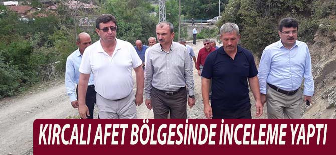 VEKİL KIRCALI AFET BÖLGESİNDE İNCELMELERDE BULUNDU